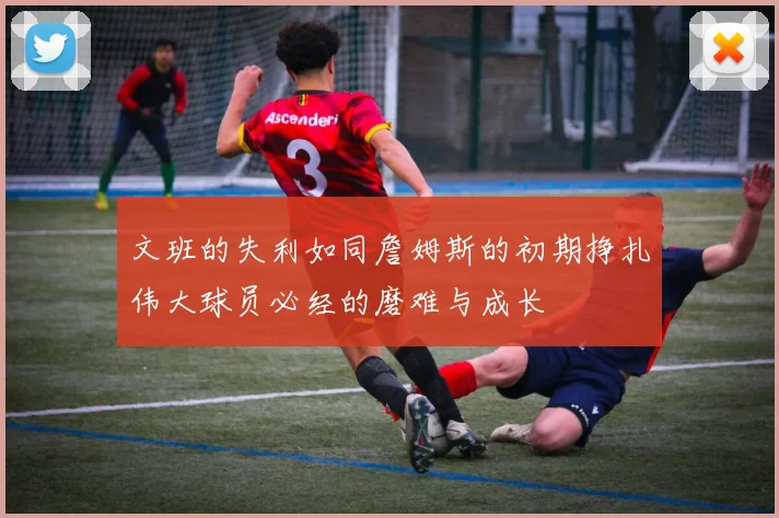 文班的失利如同詹姆斯的初期挣扎伟大球员必经的磨难与成长